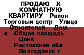 ПРОДАЮ 3-Х КОМНАТНУЮ КВАРТИРУ › Район ­ Торговый центр › Улица ­ Строителей  › Дом ­ 18а › Общая площадь ­ 57 › Цена ­ 1 750 000 - Ростовская обл., Волгодонск г. Недвижимость » Квартиры продажа   . Ростовская обл.